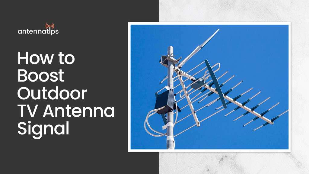 How to Boost Outdoor TV Antenna Signal
