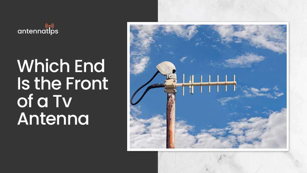 Which End Is the Front of a Tv Antenna?